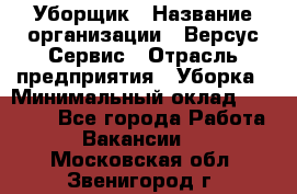 Уборщик › Название организации ­ Версус Сервис › Отрасль предприятия ­ Уборка › Минимальный оклад ­ 17 500 - Все города Работа » Вакансии   . Московская обл.,Звенигород г.